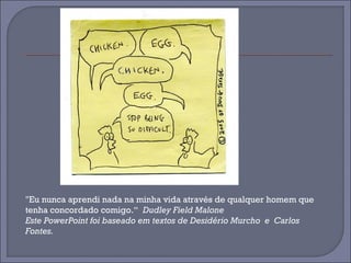 "Eu nunca aprendi nada na minha vida através de qualquer homem que 
tenha concordado comigo.“ Dudley Field Malone 
Este PowerPoint foi baseado em textos de Desidério Murcho e Carlos 
Fontes. 
