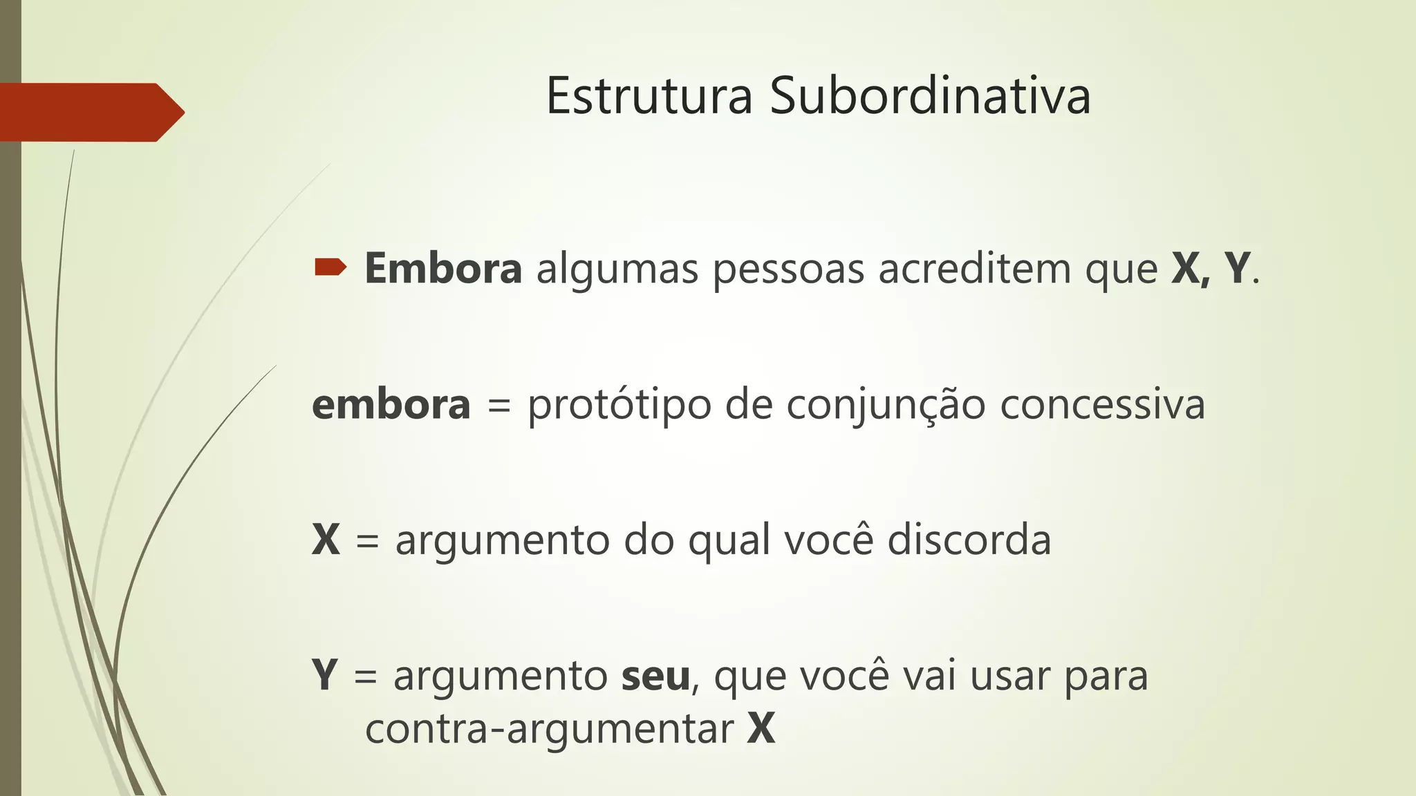 Estrutura Subordinativa
 Embora algumas pessoas acreditem que X, Y.
embora = protótipo de conjunção concessiva
X = argumento do qual você discorda
Y = argumento seu, que você vai usar para
contra-argumentar X
 