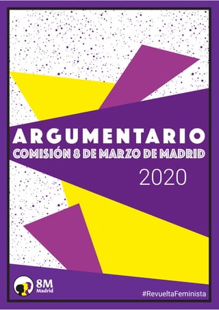 #RevueltaFeminista
A R G U M E N TA R I O
Comisión 8 de marzo de Madrid
2020
 