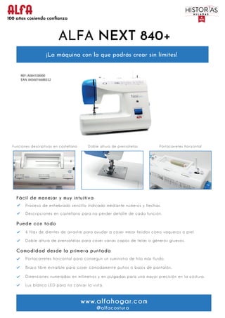 ¡La máquina con la que podrás crear sin límites!
ALFA NEXT 840+
Fácil de manejar y muy intuitiva
Puede con todo
Proceso de...