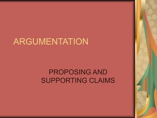 ARGUMENTATION
PROPOSING AND
SUPPORTING CLAIMS
 
