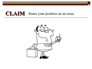 CLAIM   States your position on an issue.
 