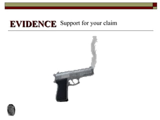 EVIDENCE   Support for your claim
 