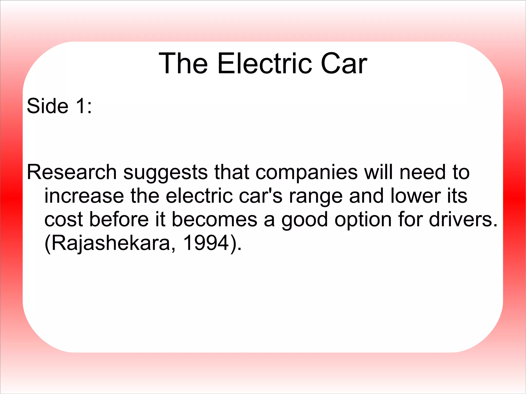 The Electric Car
Your position:
Based on these facts, it's clear that there is a
continuing strong interest in the electric car. The
electric car is a good investment for companies
despite the challenges.
 