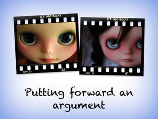 Putting forward an
argument
 
