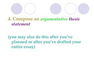 4. Compose an  argumentative  thesis statement (you may also do this after you’ve planned or after you’ve drafted your entire essay) 