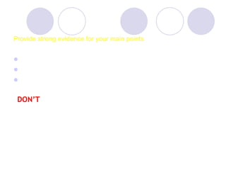Provide strong evidence for your main points Scholarly journals Authorities or experts in the field Well chosen examples DON’T Appeal to fear or make sweeping generalizations 