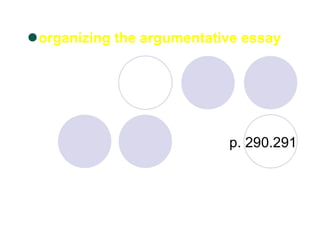 organizing the argumentative essay p. 290.291 