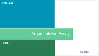 Your Logo or Name Here
Argumentative Essay
Part I
Fall 2023
ENGL202
 