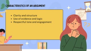 Clarity and structure
Use of evidence and logic
Respectful tone and engagement
characteristics of an argument
 