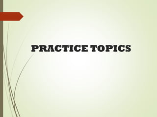 PRACTICE TOPICS
 