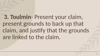 11
3. Toulmin- Present your claim,
present grounds to back up that
claim, and justify that the grounds
are linked to the claim.
 