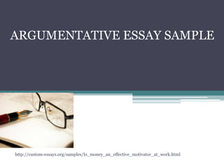 ARGUMENTATIVE ESSAY SAMPLE
http://custom-essays.org/samples/Is_money_an_effective_motivator_at_work.html
 
