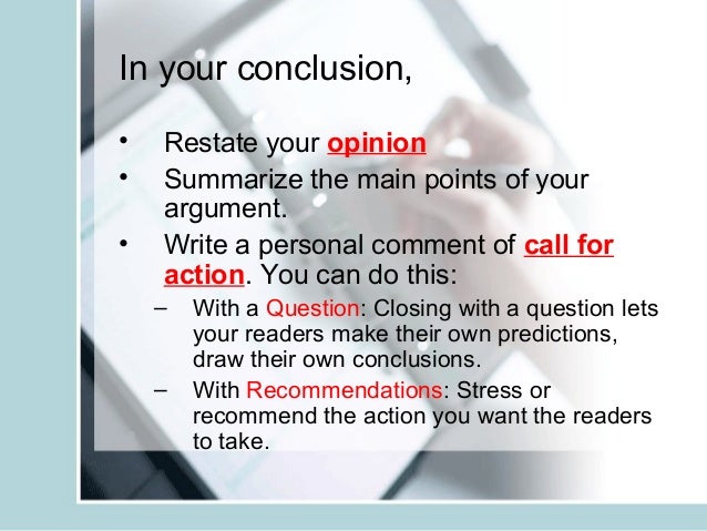 Jun 21, · Begin the conclusion by reminding the reader of your viewpoint by reinstating the most logical arguments you made in the essay.Use this space to tie loose ends and summarize the main points.The conclusion needs to act as a reminder, stating why your viewpoint matters.