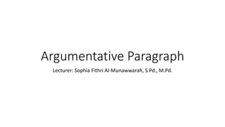 Argumentative Paragraph
Lecturer: Sophia Fithri Al-Munawwarah, S.Pd., M.Pd.
 