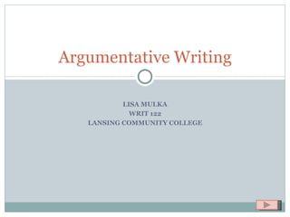 LISA MULKA WRIT 122 LANSING COMMUNITY COLLEGE Argumentative Writing 