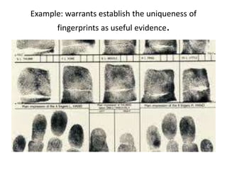 Example: warrants establish the uniqueness of
       fingerprints as useful evidence.
 