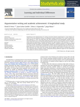 Argumentative writing and academic achievement: A longitudinal study
David D. Preiss a,
⁎, Juan Carlos Castillo a
, Elena L. Grigorenko b
, Jorge Manzi a
a
Escuela de Psicología, MIDE UC Measurement Center, Pontiﬁcia Universidad Católica de Chile, Chile
b
Child Study Center, Department of Epidemiology and Public Health, Department of Psychology, Yale University, USA
a b s t r a c t
a r t i c l e i n f o
Article history:
Received 15 March 2012
Received in revised form 31 October 2012
Accepted 22 December 2012
Keywords:
Writing
Writing assessment
University admissions
High-stakes testing
Academic achievement
Capitalizing on the implementation of a writing assessment initiative implemented at a major Chilean uni-
versity, we test how predictive writing is of subsequent academic achievement. First, using a multilevel an-
alytic approach (n=2597), the study shows that, after controlling for socio-demographic variables and the
university admission tests, writing skills signiﬁcantly predict ﬁrst-year university grades. Second, using infor-
mation about the performance of students during their ﬁrst eight semesters in the university (n=1616), a
longitudinal hierarchical analysis showed that writing remains a signiﬁcant predictor of university grades
over time, also after controlling socio-demographic variables and university admissions tests. Moreover, lan-
guage skills retain or improve their predictive role over time, whereas mathematics skills seem to decrease in
their importance. Our results show that writing, and the cognitive skills involved in writing, play a critical
role in advanced stages of academic training, consequently offering additional support for the consideration
of this ability for university admission purposes.
© 2013 Elsevier Inc. All rights reserved.
1. Introduction
Currently there is a growing interest in the inclusion of alternative
assessments to the conventional ones used in university admission
processes (Atkinson & Geiser, 2009; Kyllonen, 2012; Manzi, Flotts, &
Preiss, 2012; Stemler, 2012; Sternberg, 2004, 2010). In this context,
writing assessment has taken a prominent place as an additional
high stakes measure. Part of this interest originates in a concern for
the quality of writing high-school graduates and university level
students are capable of producing (Kellogg & Raulerson, 2007;
Kellogg & Whiteford, 2009; Lee & Stankov, 2012; Manzi et al., 2012;
The National Commission on Writing in America's schools and
colleges, 2003). Thus, several North American university admission
tests such as the GRE, SAT and ACT1
incorporated writing measures
(Jeffery, 2009; Norris, Oppler, Kuang, Day, & Adams, 2004). The ana-
lytical part of the GRE was transformed in a writing assessment that
evaluates both critical thinking and analytical writing skills; the SAT
has a section assessing writing by means of a short essay; the ACT
has an optional section assessing students' level of understanding of
the conventions of standard written English as well as their ability
to produce text.
In Chile, where this study was carried out, high stakes writing as-
sessment has never been implemented. Yet a growing awareness of
entry-level university students' deﬁcits in writing has prompted
higher education institutions to develop writing assessment initia-
tives, although they do not play a role in admissions yet. Speciﬁcally,
in 2003, the Pontiﬁcia Universidad Católica de Chile developed a test
of argumentative writing: The Writing Communication Test (WCT)
(Manzi et al., 2012). The WCT differs from the abovementioned
American examinations in two critical dimensions. On the one hand,
it is a test that is taken once the student has been accepted to his or
her undergraduate programs —.i.e., the test does not play a role in
admission decisions. Yet, it is still a high-stakes test since taking and
passing the test is a graduation requirement. Indeed, the score
obtained in the test is used as a criterion to determine whether the
student must or must not attend additional classes to improve his
or her writing communication skills (hereafter, WCS). On the other
hand, the test uses an analytic rubric that assigns independent scores
for several dimensions of the essay. In the study reported in this
paper, we evaluate how predictive WCT scores are of subsequent
academic achievement during students' undergraduate education.
Large-scale assessment of WCS has many educational advantages.
First, it has an impact on teaching and learning, as educational sys-
tems are more likely to teach what is ﬁnally assessed (Grigorenko,
Jarvin, Nui, & Preiss, 2008; Sternberg, 2010). Second, it informs public
Learning and Individual Differences 28 (2013) 204–211
⁎ Corresponding author at: Escuela de Psicología, Pontiﬁcia Universidad Católica de
Chile, Av. Vicuña Mackenna - 4860. Macul, Santiago 7820436, Chile. Tel.: +56 2
3544605; fax: +56 2 3544844.
E-mail addresses: davidpreiss@uc.cl, daviddpreiss@gmail.com (D.D. Preiss).
1
The GRE (Graduate Record Examinations) is a standardized test created and ad-
ministered by the Educational Testing Service (ETS). It has three subtests in verbal rea-
soning, quantitative reasoning and analytical writing. The GRE is required as an
admission requirement for graduate or business school in the United States and in
some other English speaking countries. The SAT is a standardized assessment of critical
reading, mathematical reasoning, and writing skills administered by the College Board
and used for college placement in the USA. The ACT is a curriculum- and standards-
based standardized test administered by ACT Inc., which works as an alternative to
the SAT. It has subtests in English, Mathematics, Reading, and Science Reasoning as
well as an optional writing test.
1041-6080/$ – see front matter © 2013 Elsevier Inc. All rights reserved.
http://dx.doi.org/10.1016/j.lindif.2012.12.013
Contents lists available at ScienceDirect
Learning and Individual Differences
journal homepage: www.elsevier.com/locate/lindif
 