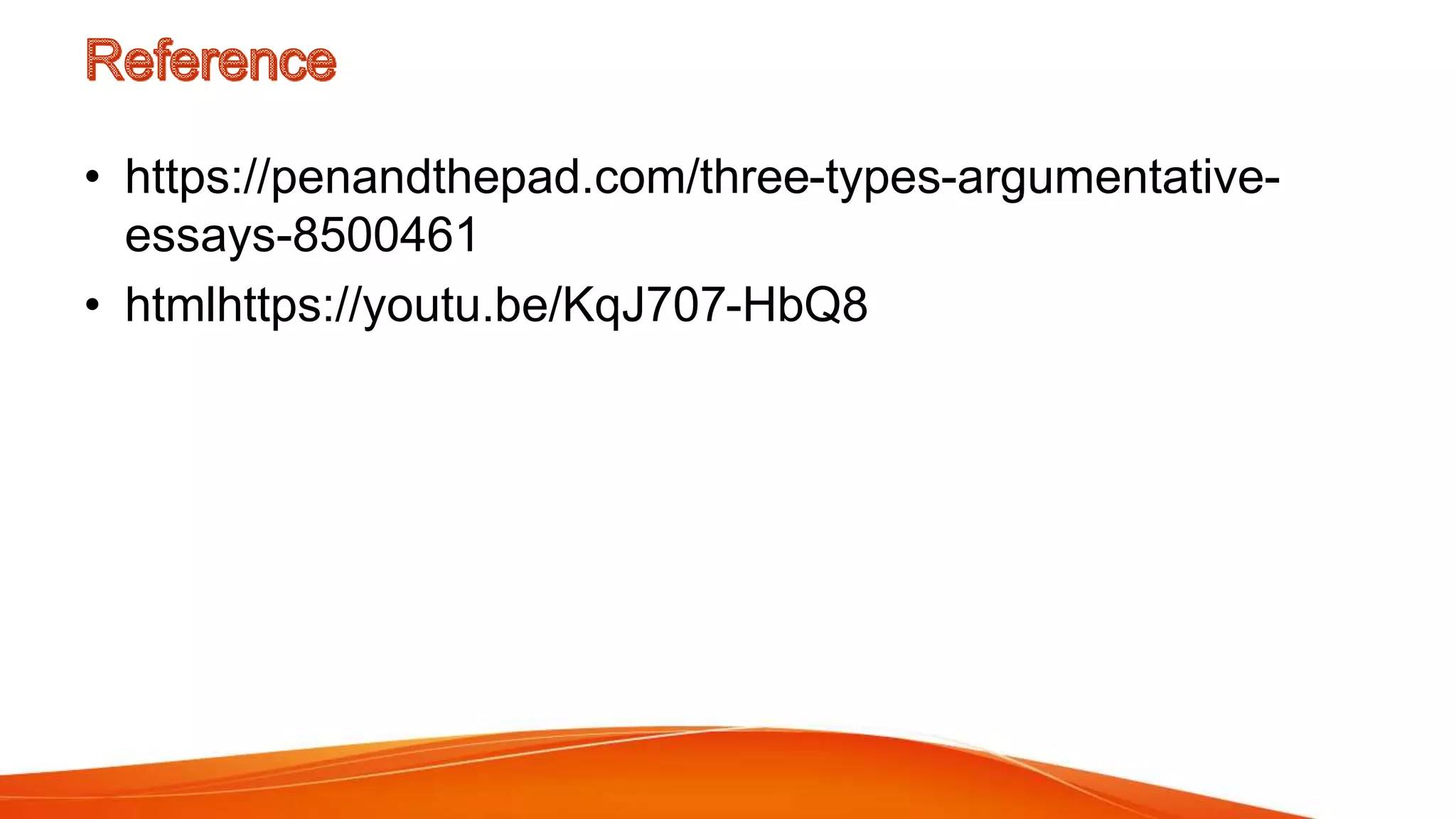 • https://penandthepad.com/three-types-argumentative-
essays-8500461
• htmlhttps://youtu.be/KqJ707-HbQ8
 