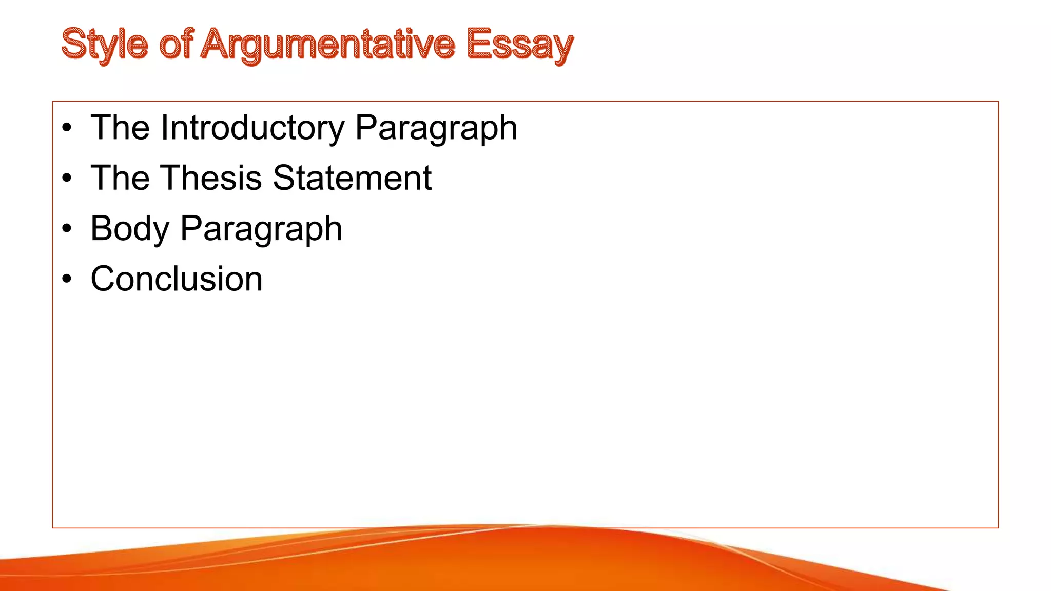 • The Introductory Paragraph
• The Thesis Statement
• Body Paragraph
• Conclusion
 