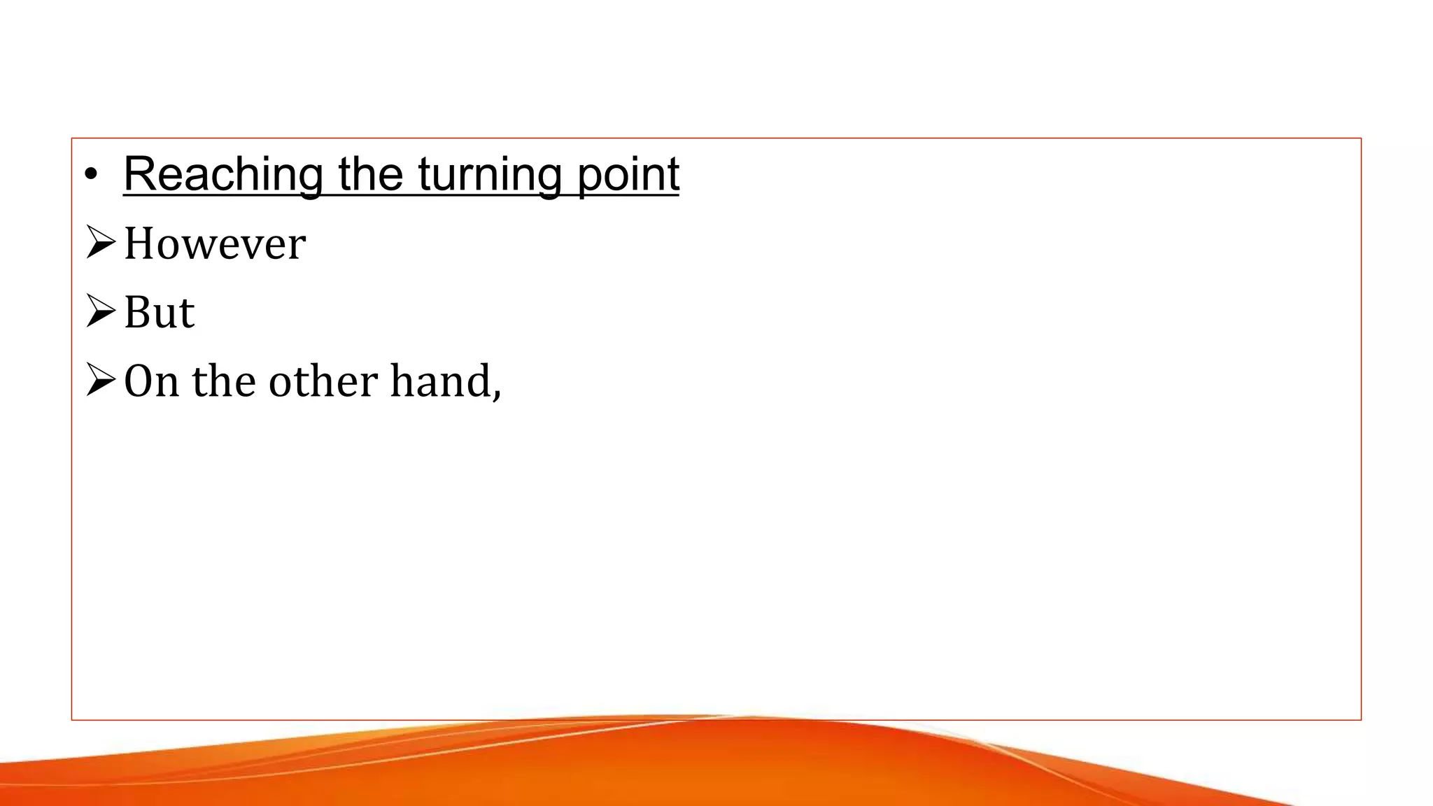 • Reaching the turning point
However
But
On the other hand,
 