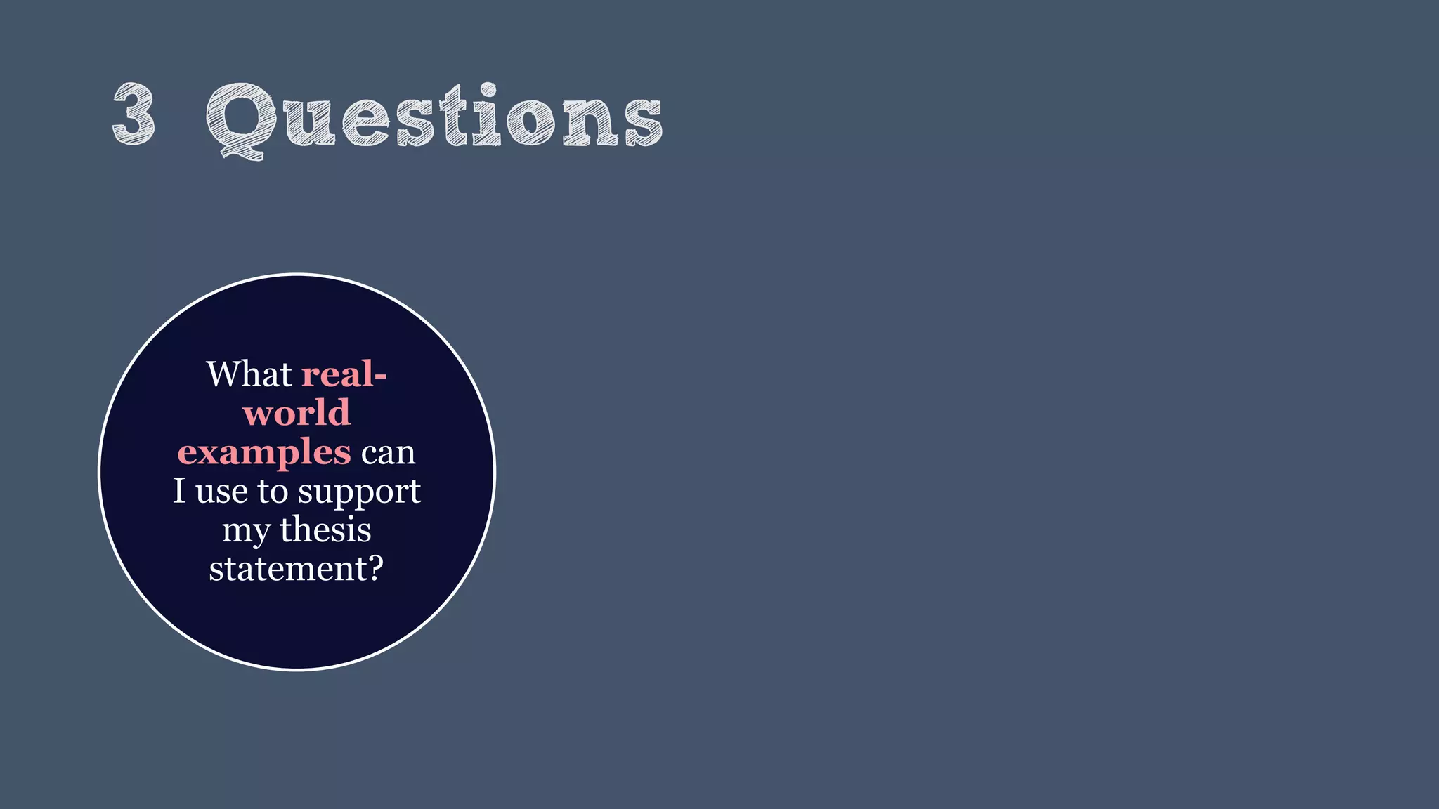 3 Questions
What real-
world
examples can
I use to support
my thesis
statement?
 