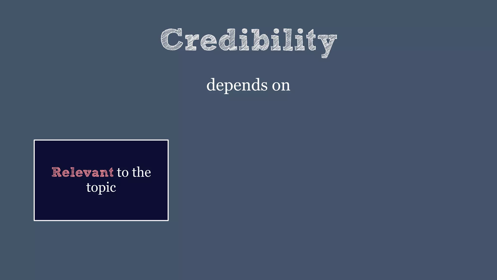 Credibility
depends on
Relevant to the
topic
 