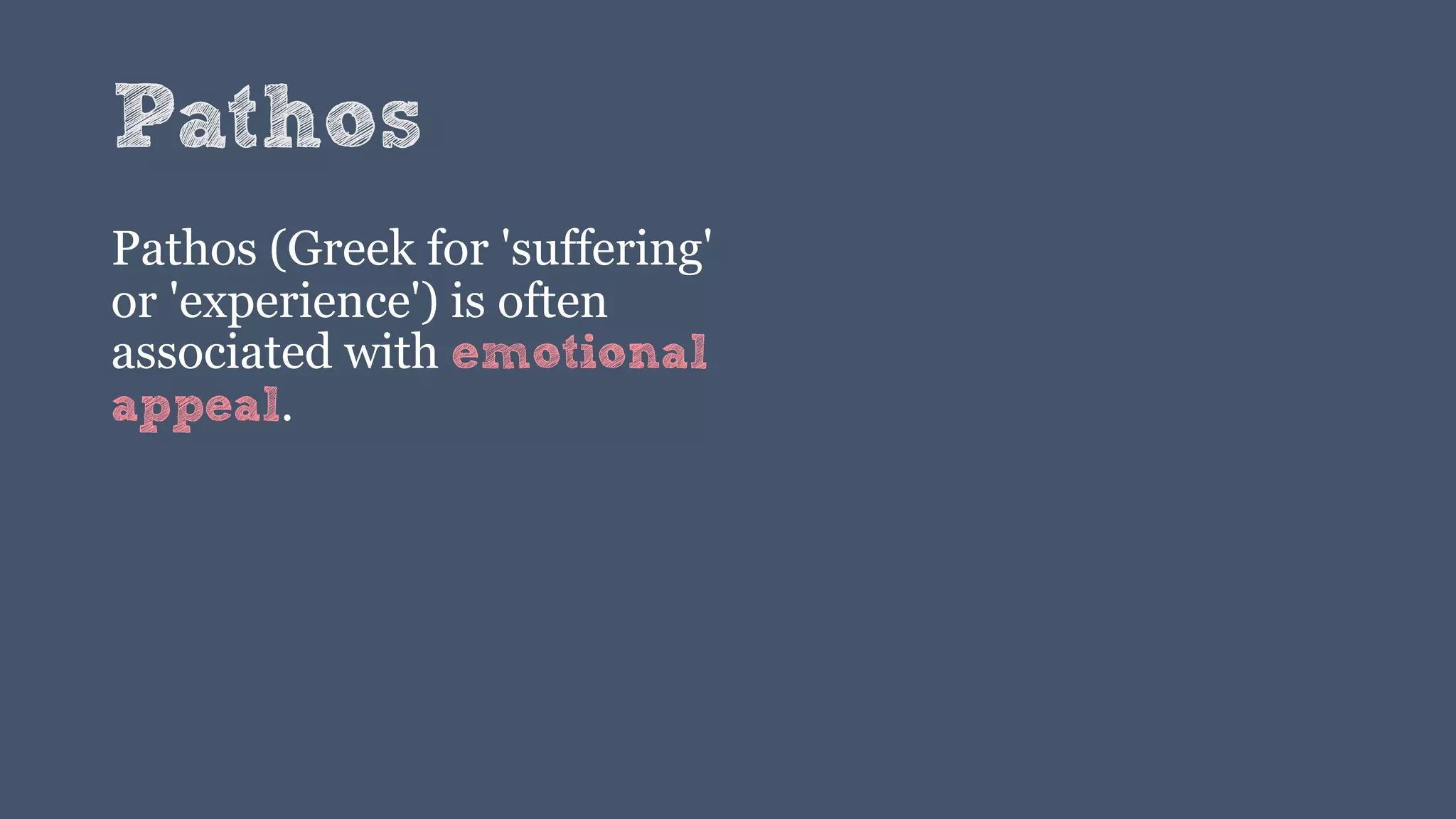 Pathos
Pathos (Greek for 'suffering'
or 'experience') is often
associated with emotional
appeal.
 