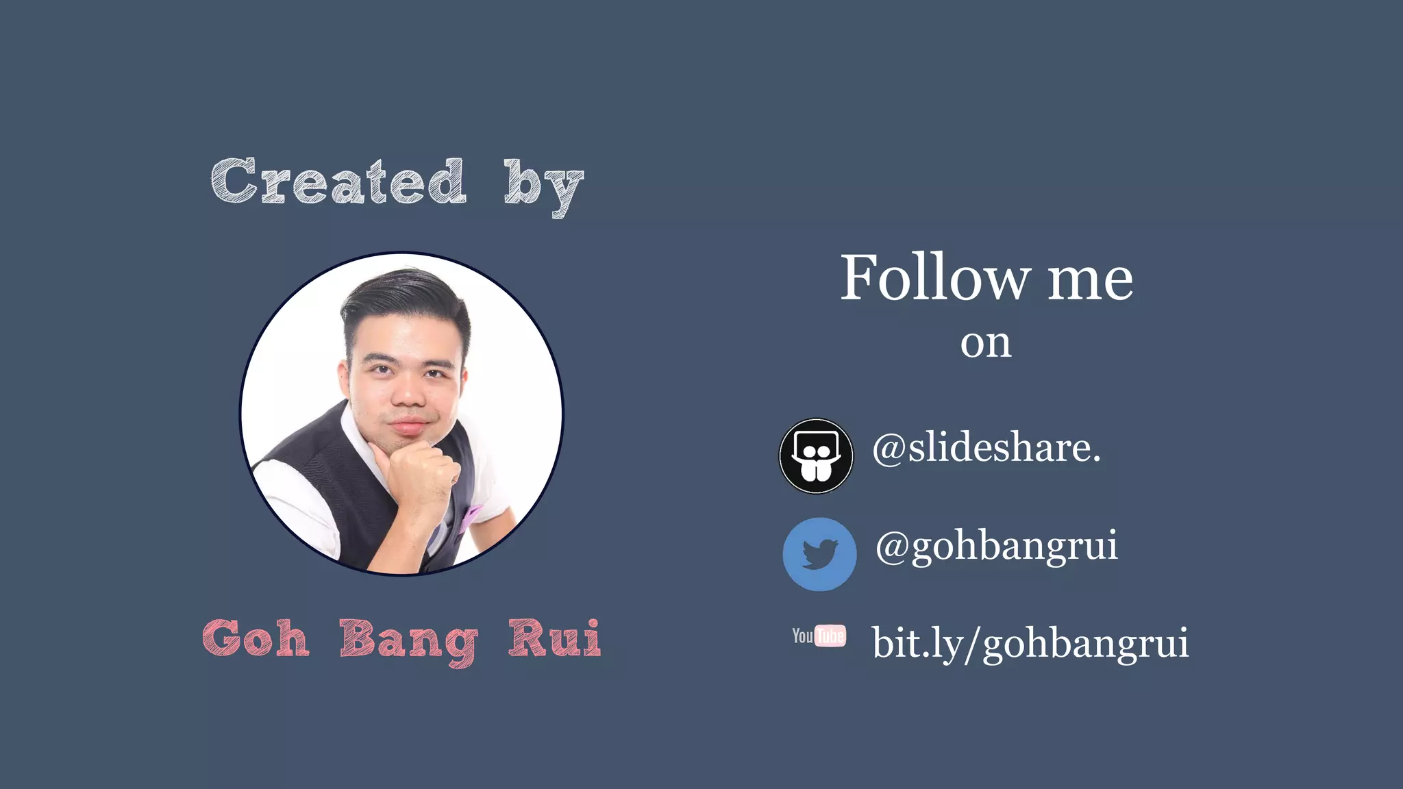 Created by
Goh Bang Rui
Follow me
on
@slideshare.
@gohbangrui
bit.ly/gohbangrui
 