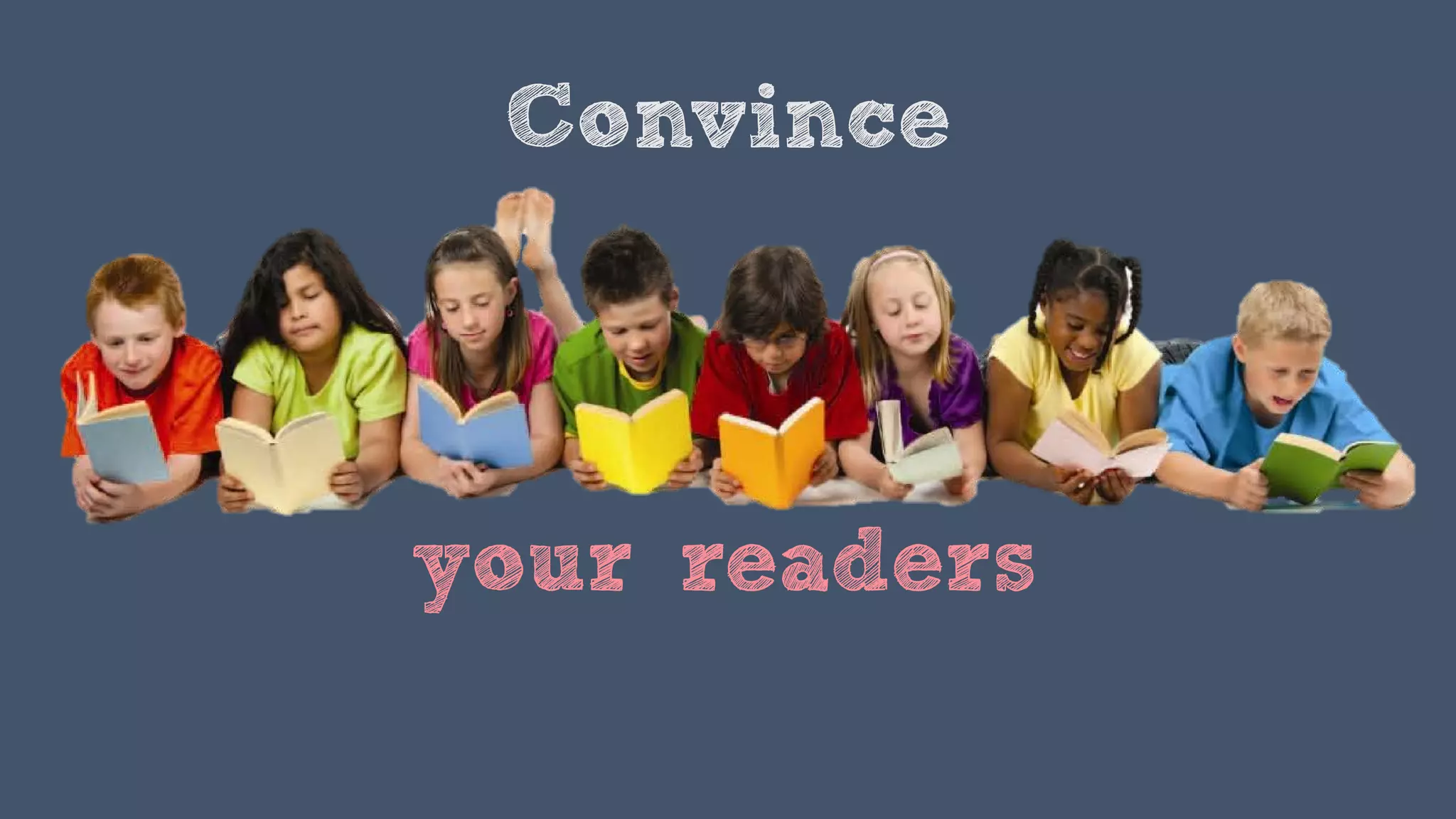 Convince
your readers
 
