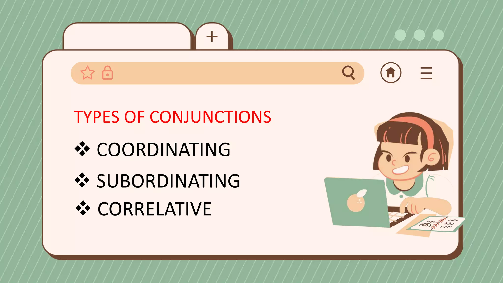 TYPES OF CONJUNCTIONS
COORDINATING
SUBORDINATING
CORRELATIVE