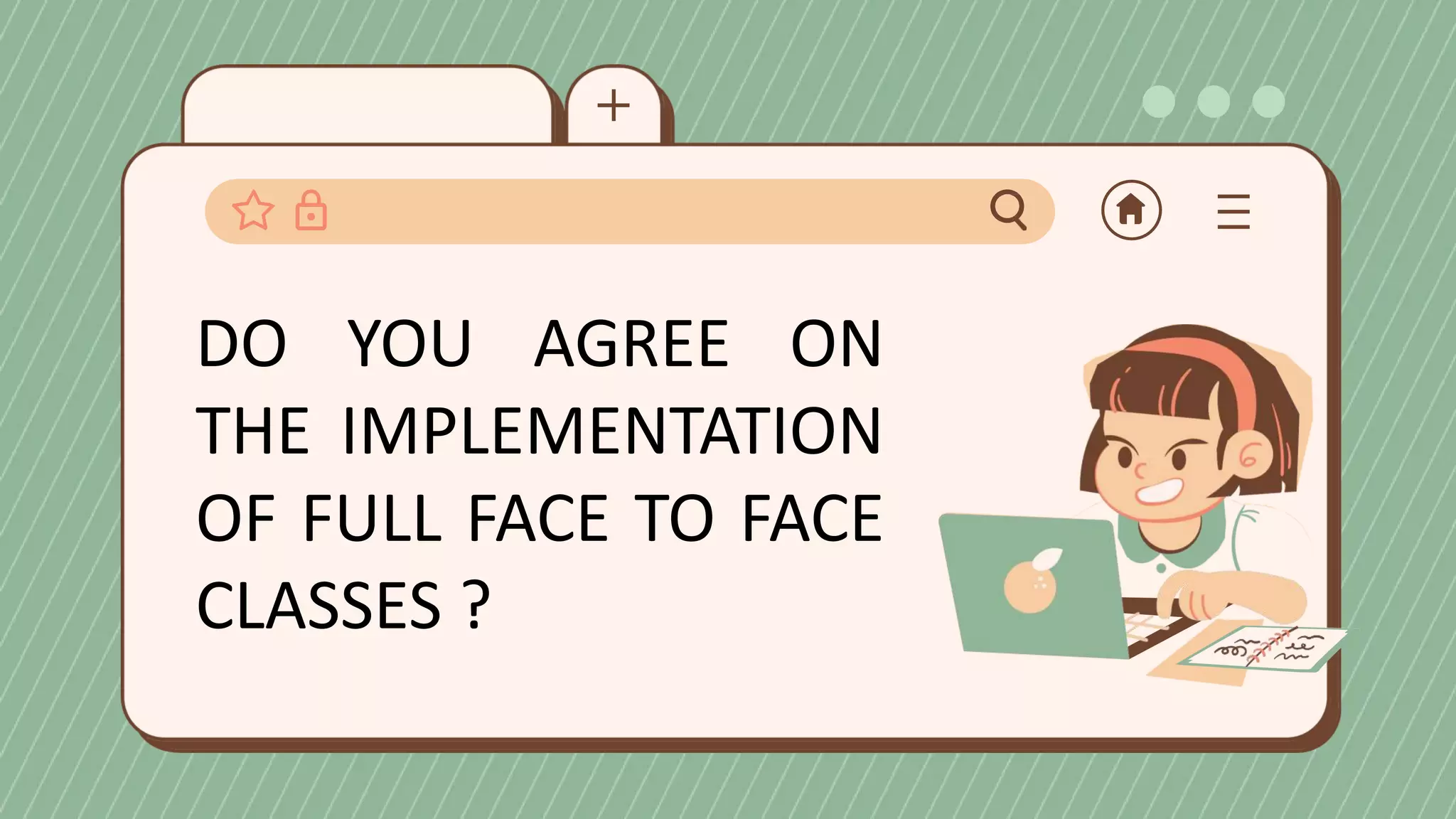 DO YOU AGREE ON
THE IMPLEMENTATION
OF FULL FACE TO FACE
CLASSES ?