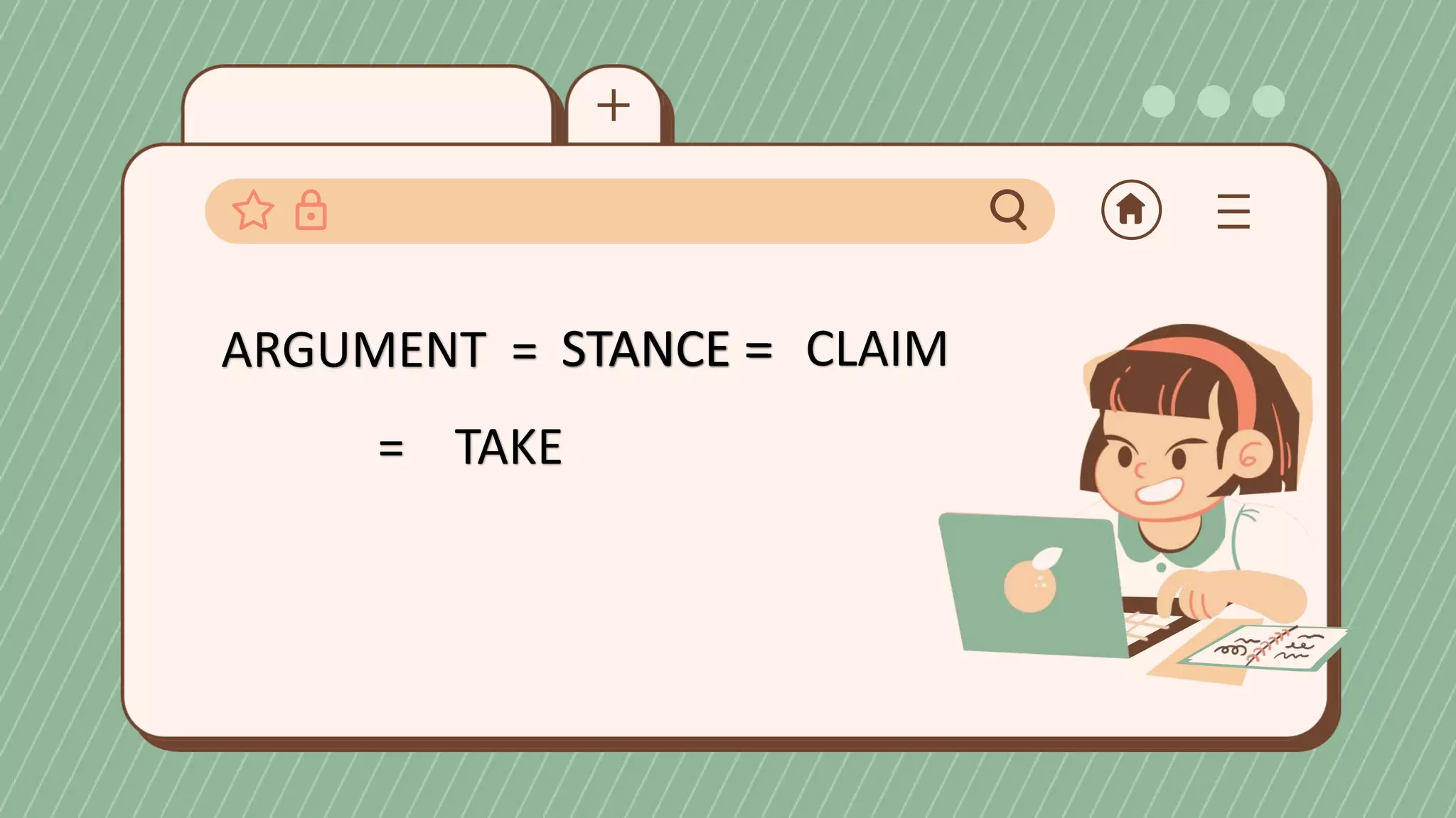ARGUMENT = STANCE =
STANCE CLAIM
=
= TAKE