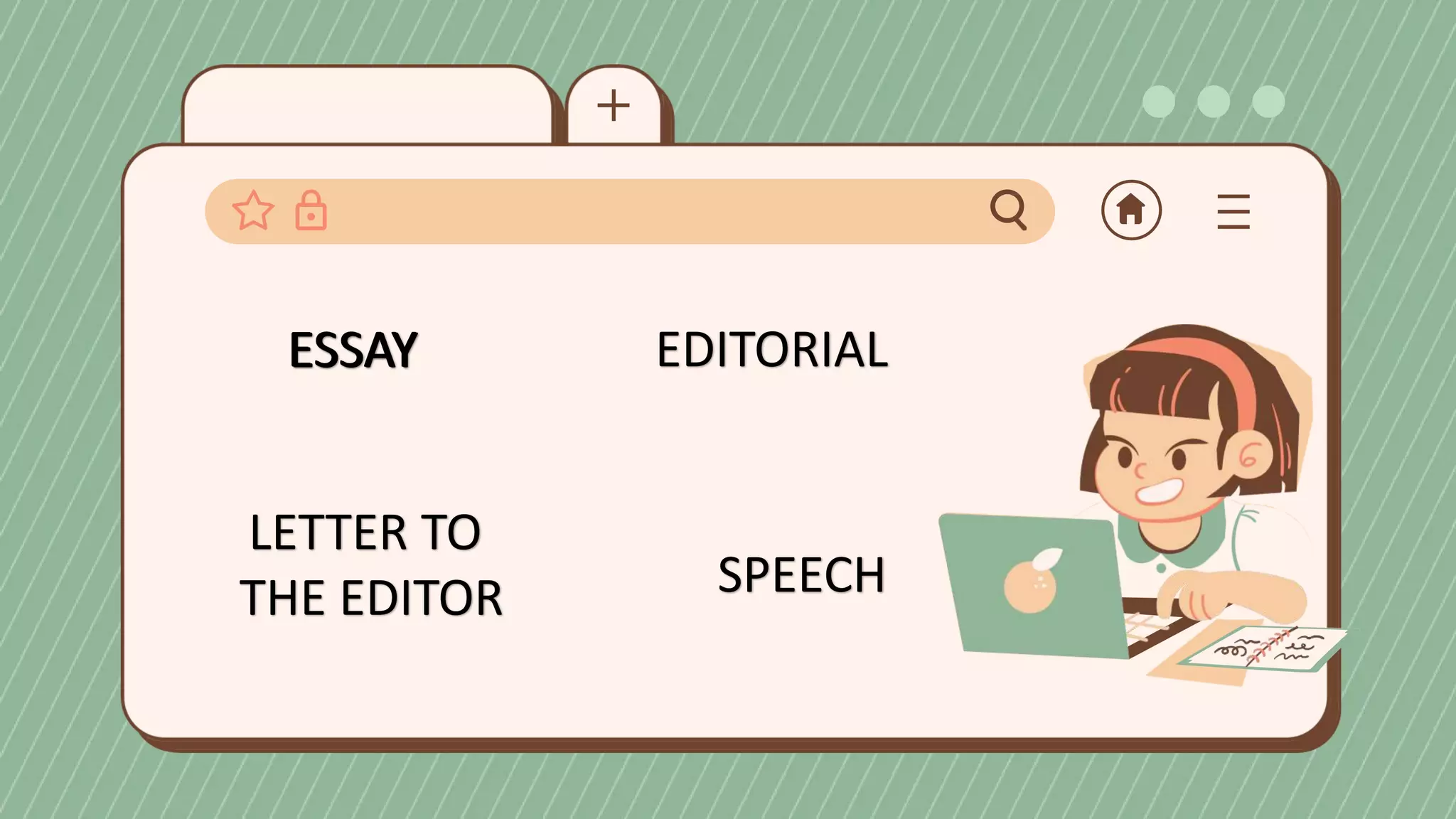 ESSAY EDITORIAL
LETTER TO
THE EDITOR SPEECH
ESSAY