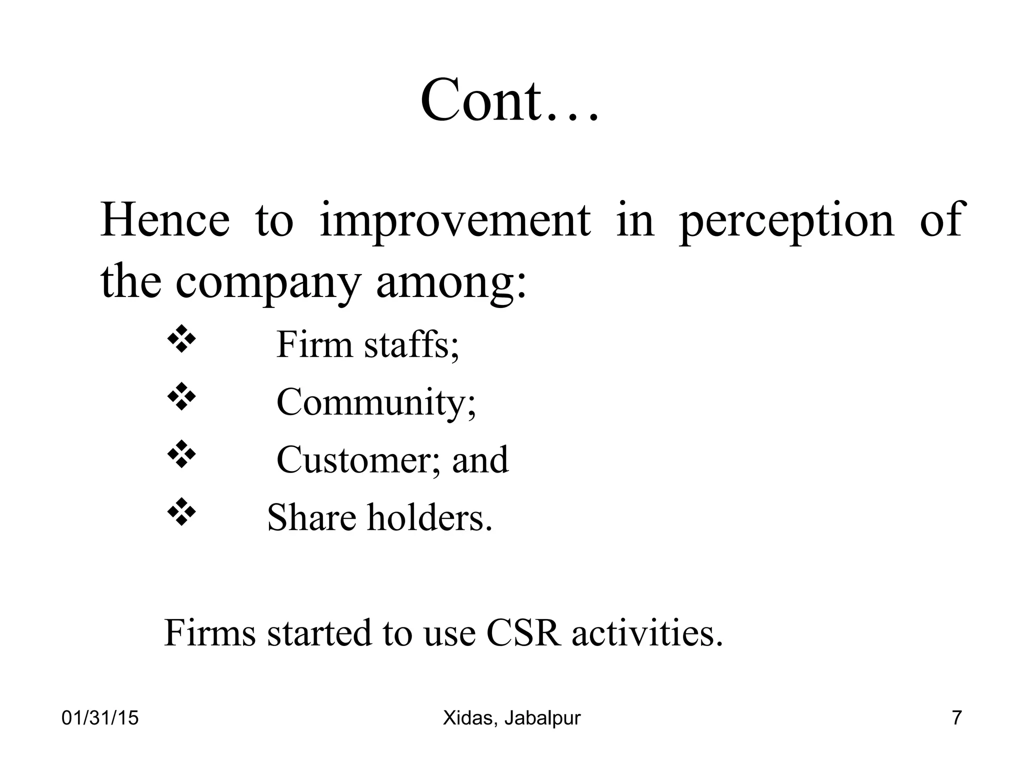 01/31/15 Xidas, Jabalpur 7
Cont…
Hence to improvement in perception of
the company among:
 Firm staffs;
 Community;
 Customer; and
 Share holders.
Firms started to use CSR activities.
 