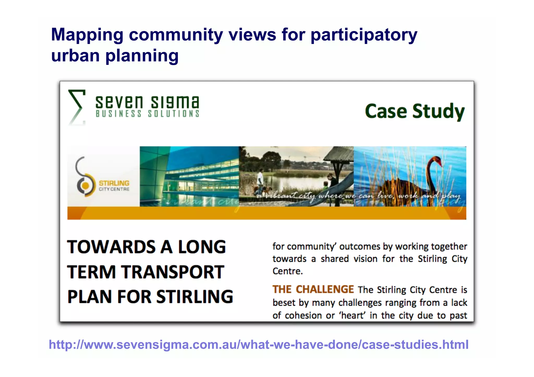 Mapping community views for participatory
urban planning




http://www.sevensigma.com.au/what-we-have-done/case-studies.html
 