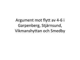 Argument mot flytt av 4-6 i Garpenberg, Stjärnsund, Vikmanshyttan och Smedby 