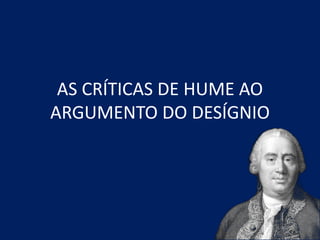 AS CRÍTICAS DE HUME AO
ARGUMENTO DO DESÍGNIO
 