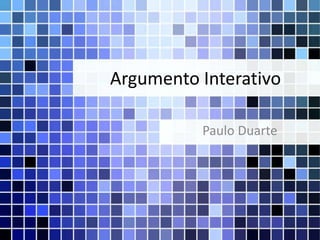 Argumento Interativo

          Paulo Duarte
 