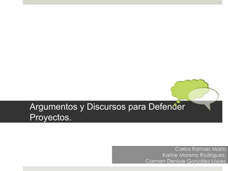 Argumentos y Discursos para Defender
Proyectos.
 
