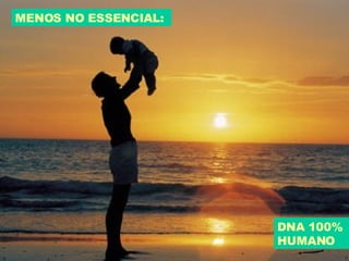 MENOS NO ESSENCIAL: DNA 100% HUMANO 