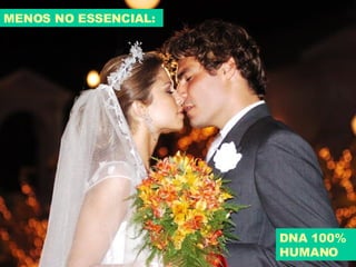 MENOS NO ESSENCIAL: DNA 100% HUMANO 