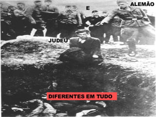 DIFERENTES EM TUDO JUDEU E ALEMÃO 