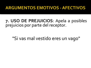 7. USO DE PREJUICIOS: Apela a posibles
prejuicios por parte del receptor.
"Si vas mal vestido eres un vago"
 