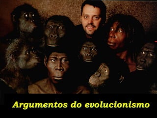 Argumentos do evolucionismo
         Evolucionismo - Prof. Albano   2
                   Novaes
 