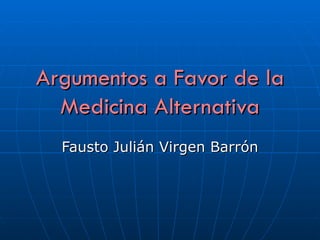 Argumentos a Favor de la Medicina Alternativa Fausto Julián Virgen Barrón 