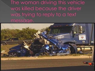 The woman driving this vehicle was killed because the driver was trying to reply to a text message.