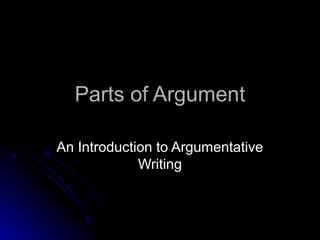Parts of ArgumentParts of Argument
An Introduction to ArgumentativeAn Introduction to Argumentative
WritingWriting
 