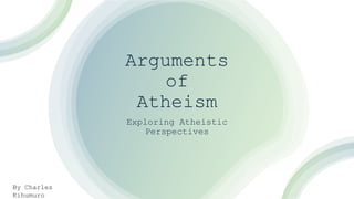 Arguments
of
Atheism
Exploring Atheistic
Perspectives
By Charles
Kihumuro
 