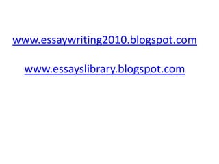 www.essaywriting2010.blogspot.com
www.essayslibrary.blogspot.com
 